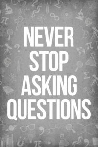 "never stop asking questions" in white all caps on a gray background with various science symbols in the background