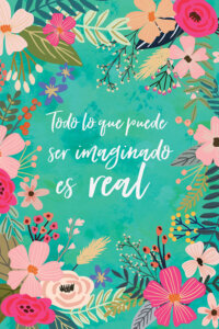 a turquoise print with colorful flowers and leaves surrounding text that reads "todo lo que puede ser imaginado es real"