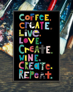 “Create” by Jen Bucheli shows the words 'coffee.create.live.love.create.wine.create.repeat.' in various colors against a black background.