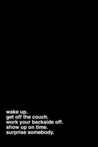 “Wake Up” by Kent Youngstrom shows the phrases ‘wake up. get off the couch. work your backside off. show up on time. surprise somebody’ in white against a black background.