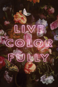 “Live Colorfully” by Jonas Loose shows the illuminated, pink phrase “live colorfully” written against a floral background.