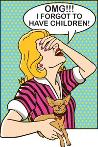 OMG_updated A blond woman holding a chihuahua dog with a speech bubble reading "OMG!! I FORGOT TO HAVE CHILDREN!"